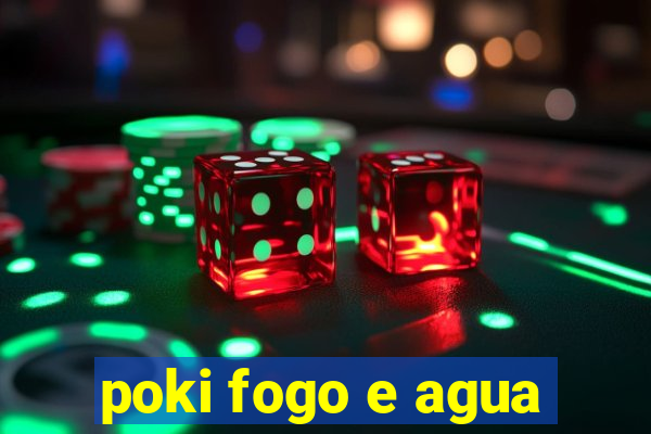 poki fogo e agua